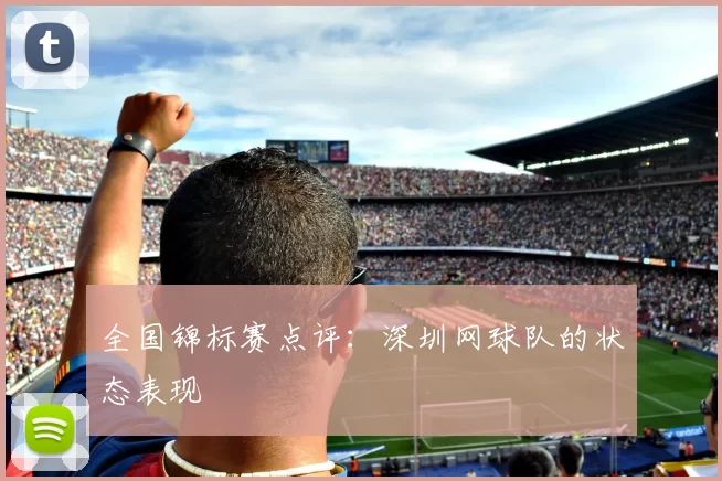 全国锦标赛点评：深圳网球队的状态表现
