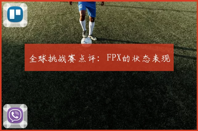 全球挑战赛点评：FPX的状态表现